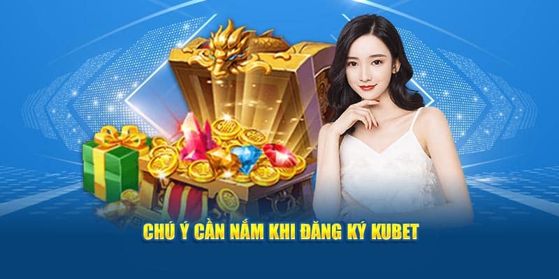 Chú ý cần nắm khi đăng ký Kubet