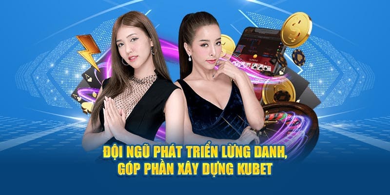 Đội ngũ phát triển lừng danh, góp phần xây dựng KUBET