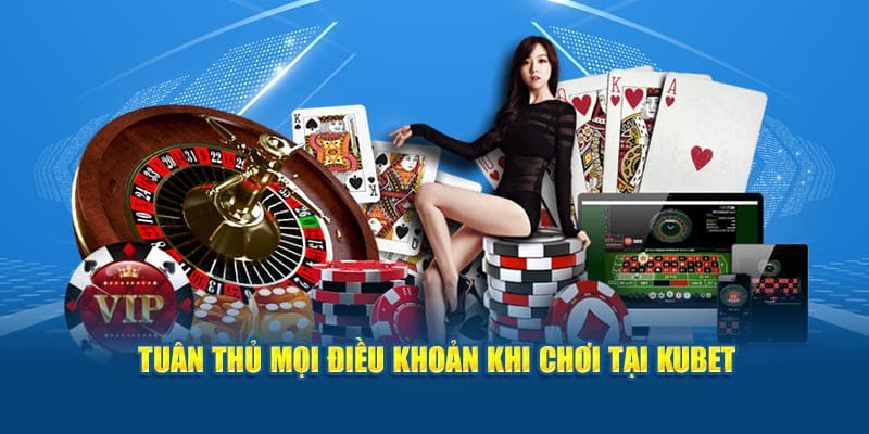 Tuân thủ mọi điều khoản khi chơi tại KUBET