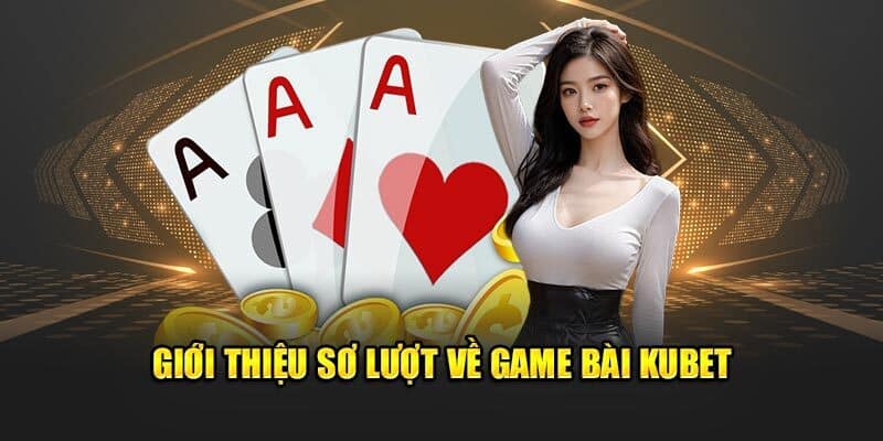 Game bài đổi thưởng KUBET dễ chơi dễ kiếm tiền