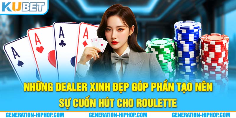 Những dealer xinh đẹp góp phần tạo nên sự cuốn hút cho Roulette