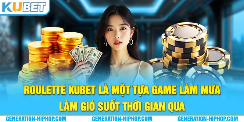 Roulette Kubet là một tựa game làm mưa làm gió suốt thời gian qua